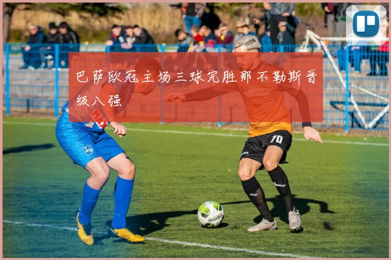 巴萨欧冠主场三球完胜那不勒斯晋级八强