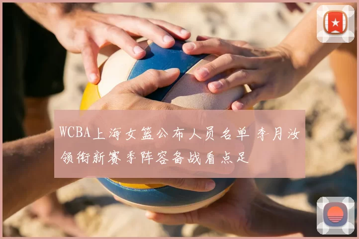 WCBA上海女篮公布人员名单 李月汝领衔新赛季阵容备战看点足