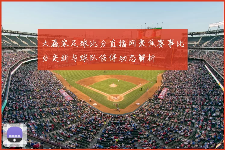 大赢家足球比分直播网聚焦赛事比分更新与球队伤停动态解析