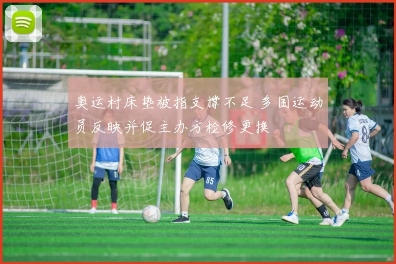 奥运村床垫被指支撑不足 多国运动员反映并促主办方检修更换