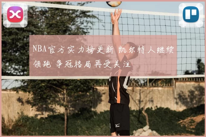 NBA官方实力榜更新 凯尔特人继续领跑 争冠格局再受关注