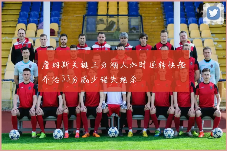 詹姆斯关键三分湖人加时逆转快船乔治33分威少错失绝杀