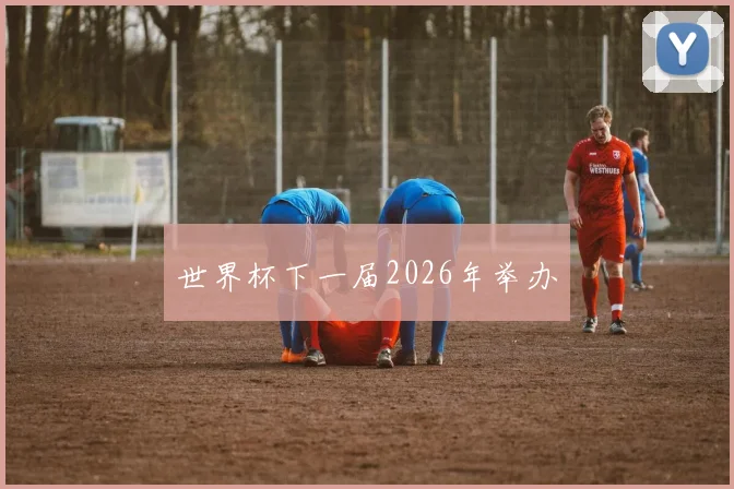 世界杯下一届2026年举办