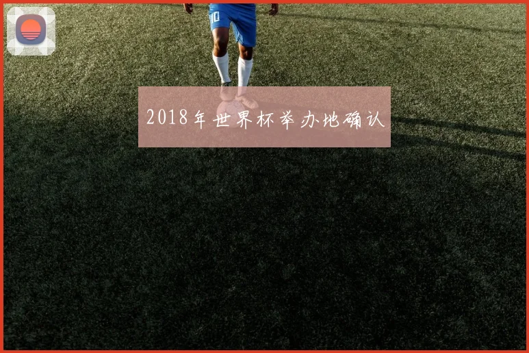 2018年世界杯举办地确认